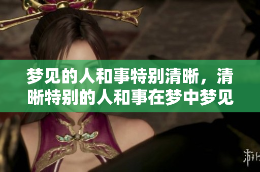 梦见的人和事特别清晰，清晰特别的人和事在梦中梦见