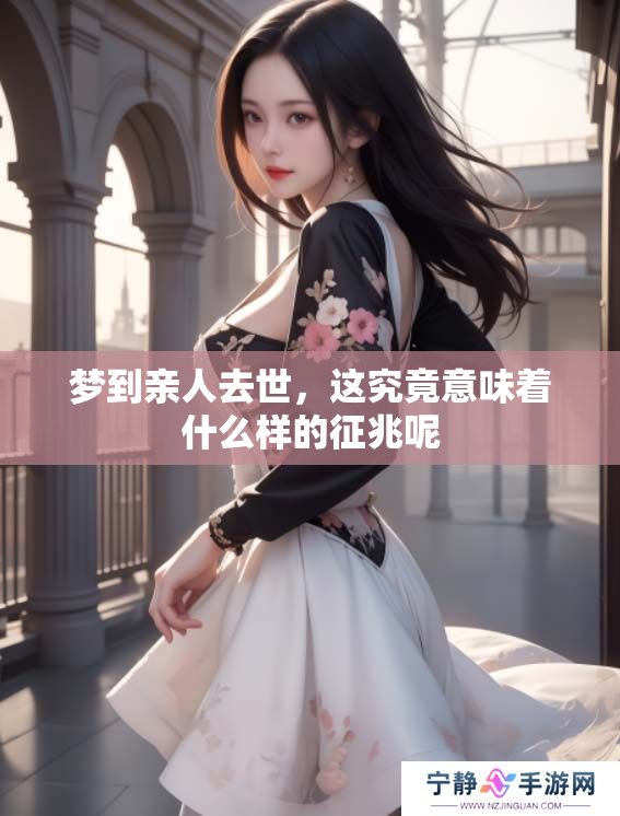 梦到亲人去世，这究竟意味着什么样的征兆呢