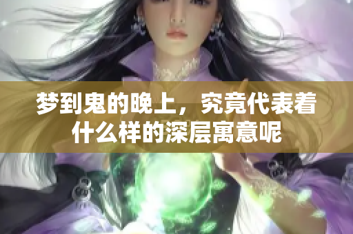 梦到鬼的晚上，究竟代表着什么样的深层寓意呢