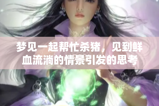 梦见一起帮忙杀猪，见到鲜血流淌的情景引发的思考