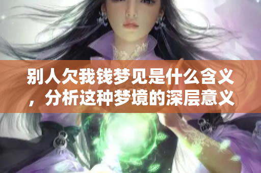别人欠我钱梦见是什么含义，分析这种梦境的深层意义和影响