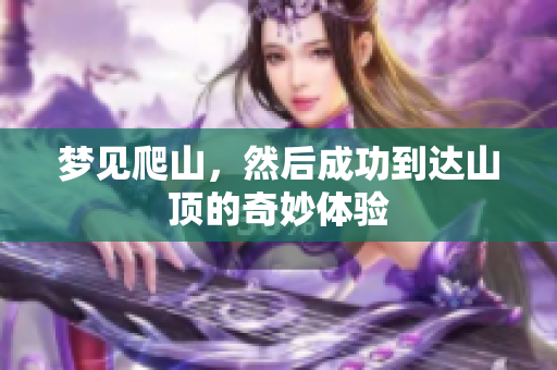 梦见爬山，然后成功到达山顶的奇妙体验