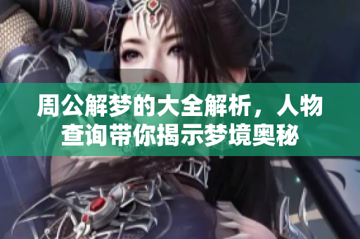 周公解梦的大全解析，人物查询带你揭示梦境奥秘