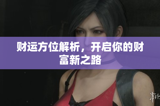 财运方位解析，开启你的财富新之路