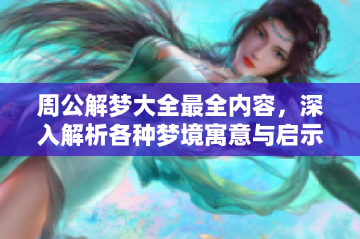 周公解梦大全最全内容，深入解析各种梦境寓意与启示