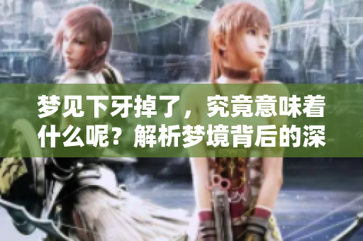 梦见下牙掉了，究竟意味着什么呢？解析梦境背后的深层含义。