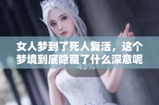 女人梦到了死人复活，这个梦境到底隐藏了什么深意呢