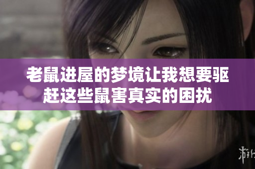 老鼠进屋的梦境让我想要驱赶这些鼠害真实的困扰