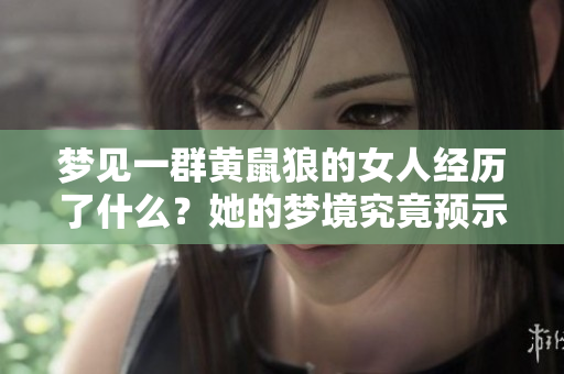 梦见一群黄鼠狼的女人经历了什么？她的梦境究竟预示了什么呢？