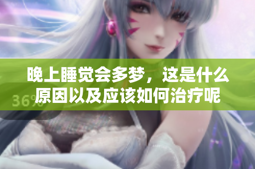 晚上睡觉会多梦，这是什么原因以及应该如何治疗呢