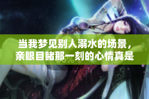 当我梦见别人溺水的场景，亲眼目睹那一刻的心情真是复杂