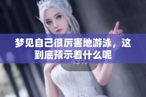 梦见自己很厉害地游泳，这到底预示着什么呢