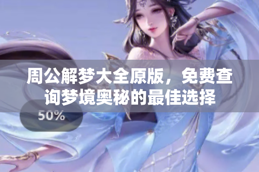 周公解梦大全原版，免费查询梦境奥秘的最佳选择