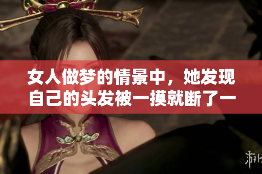 女人做梦的情景中，她发现自己的头发被一摸就断了一截。