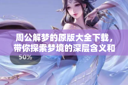 周公解梦的原版大全下载，带你探索梦境的深层含义和秘密