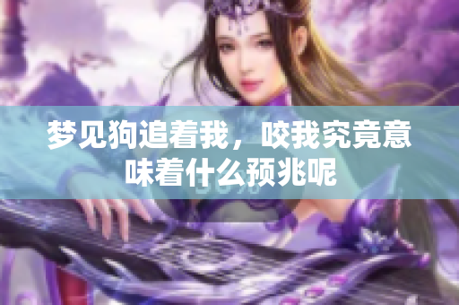 梦见狗追着我，咬我究竟意味着什么预兆呢