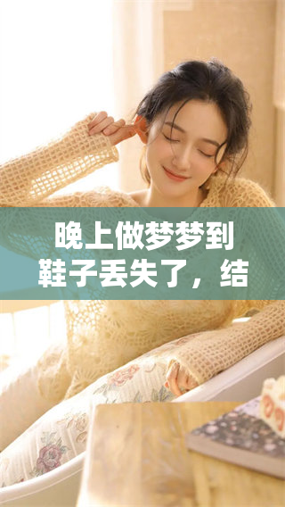 晚上做梦梦到鞋子丢失了，结果只好光脚去找鞋子