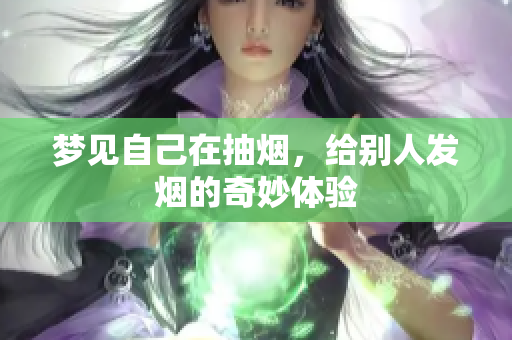 梦见自己在抽烟，给别人发烟的奇妙体验