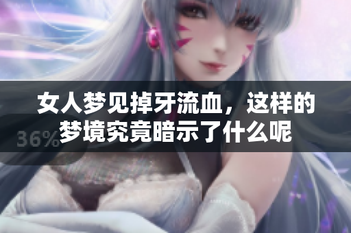 女人梦见掉牙流血，这样的梦境究竟暗示了什么呢