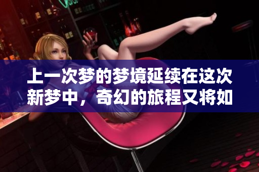 上一次梦的梦境延续在这次新梦中，奇幻的旅程又将如何展现？