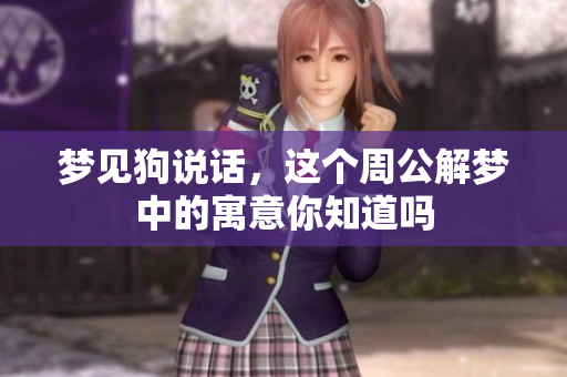 梦见狗说话，这个周公解梦中的寓意你知道吗