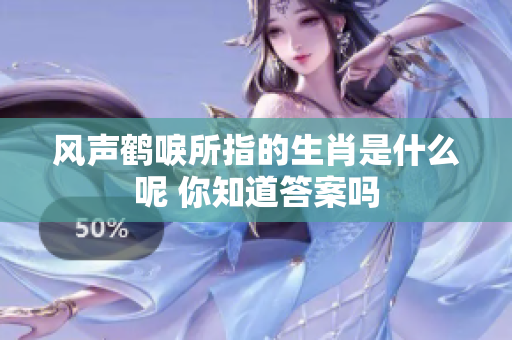 风声鹤唳所指的生肖是什么呢 你知道答案吗