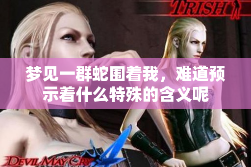 梦见一群蛇围着我，难道预示着什么特殊的含义呢