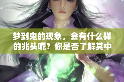 梦到鬼的现象，会有什么样的兆头呢？你是否了解其中的含义？