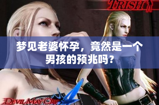 梦见老婆怀孕，竟然是一个男孩的预兆吗？