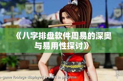 《八字排盘软件周易的深奥与易用性探讨》