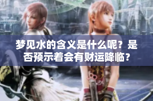 梦见水的含义是什么呢？是否预示着会有财运降临？