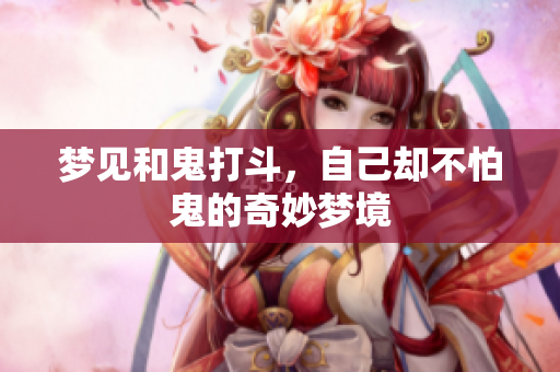 梦见和鬼打斗，自己却不怕鬼的奇妙梦境