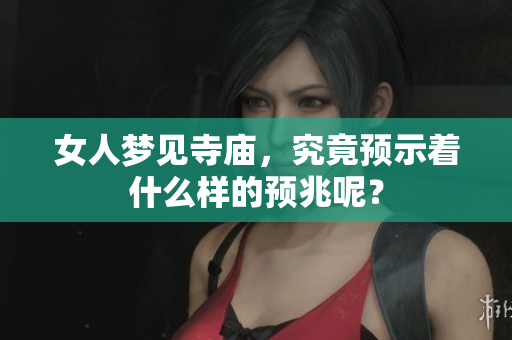 女人梦见寺庙，究竟预示着什么样的预兆呢？