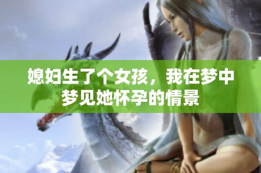媳妇生了个女孩，我在梦中梦见她怀孕的情景