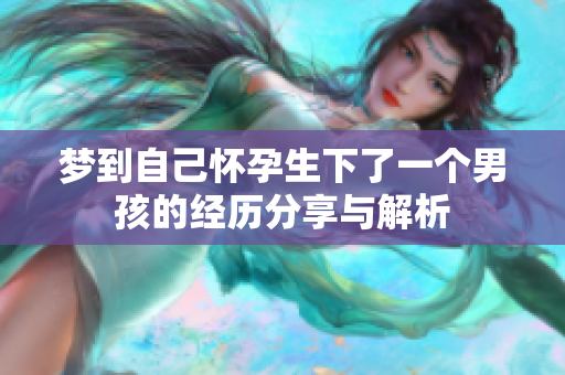 梦到自己怀孕生下了一个男孩的经历分享与解析