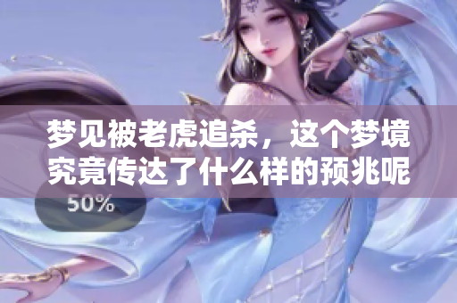 梦见被老虎追杀，这个梦境究竟传达了什么样的预兆呢