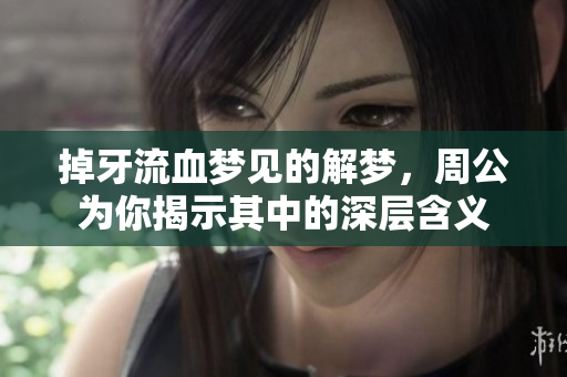 掉牙流血梦见的解梦，周公为你揭示其中的深层含义