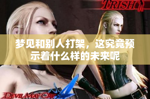 梦见和别人打架，这究竟预示着什么样的未来呢