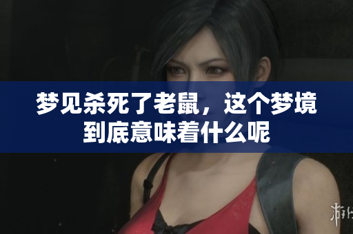 梦见杀死了老鼠，这个梦境到底意味着什么呢