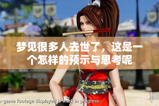 梦见很多人去世了，这是一个怎样的预示与思考呢