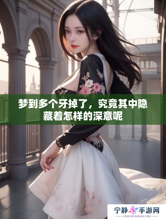 梦到多个牙掉了，究竟其中隐藏着怎样的深意呢