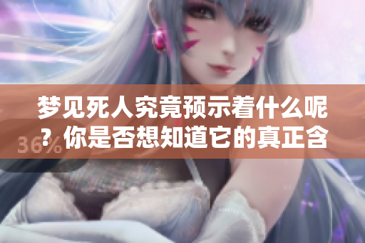 梦见死人究竟预示着什么呢？你是否想知道它的真正含义？