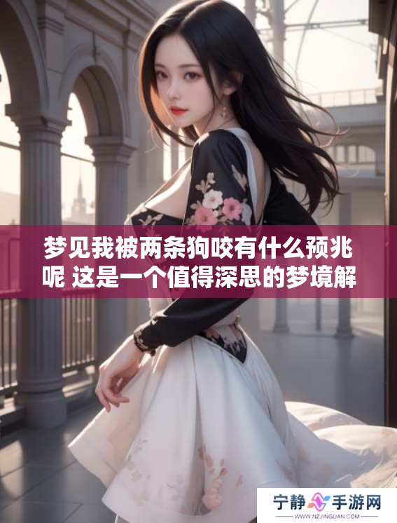 梦见我被两条狗咬有什么预兆呢 这是一个值得深思的梦境解析