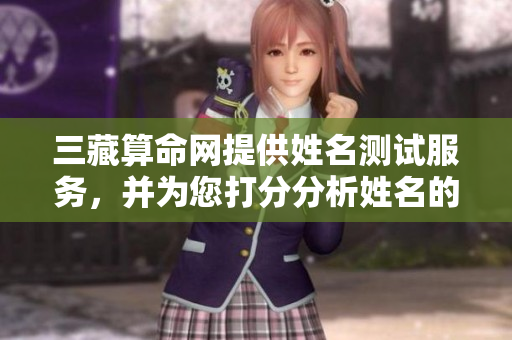 三藏算命网提供姓名测试服务，并为您打分分析姓名的奥秘