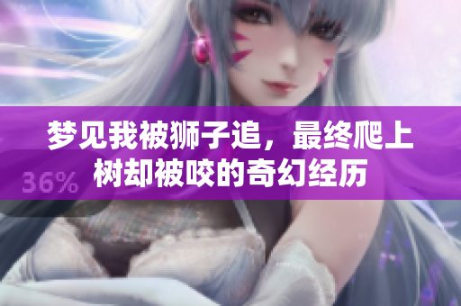 梦见我被狮子追，最终爬上树却被咬的奇幻经历