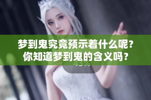 梦到鬼究竟预示着什么呢？你知道梦到鬼的含义吗？