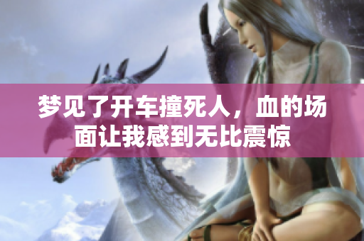 梦见了开车撞死人，血的场面让我感到无比震惊