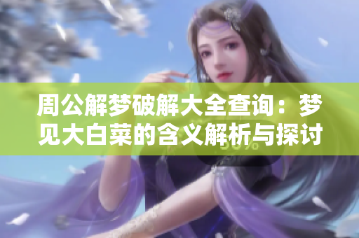 周公解梦破解大全查询：梦见大白菜的含义解析与探讨