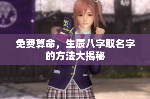 免费算命，生辰八字取名字的方法大揭秘