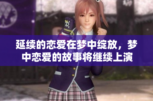 延续的恋爱在梦中绽放，梦中恋爱的故事将继续上演
